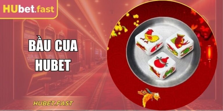 Bầu Cua Hubet Là Gì? Quy Tắc, Những Lưu Ý Khi Chơi