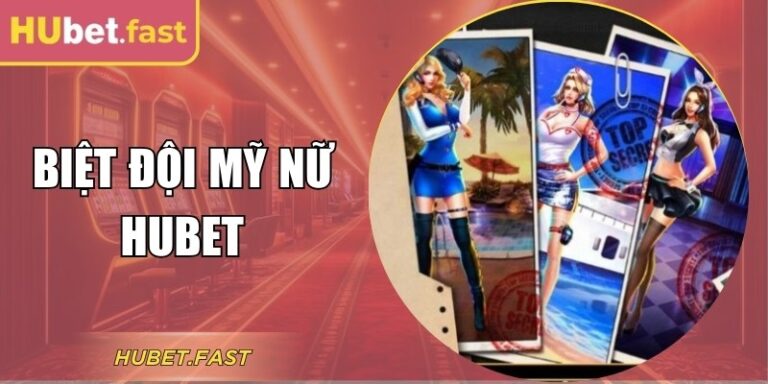 Chinh Phục Biệt Đội Mỹ Nữ Hubet Với Tỷ Lệ Thưởng Cao