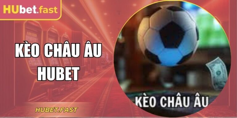Cách Soi Kèo Châu Âu Hubet Chuẩn Xác, Tăng Tỷ Lệ Thắng