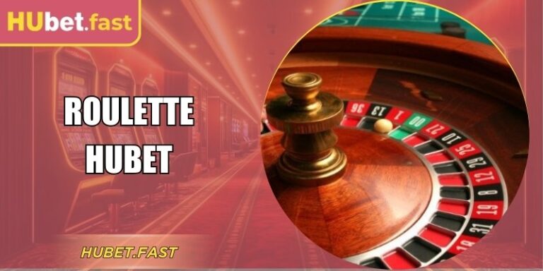 Roulette Hubet - Trải Nghiệm Vòng Quay May Mắn Đẳng Cấp