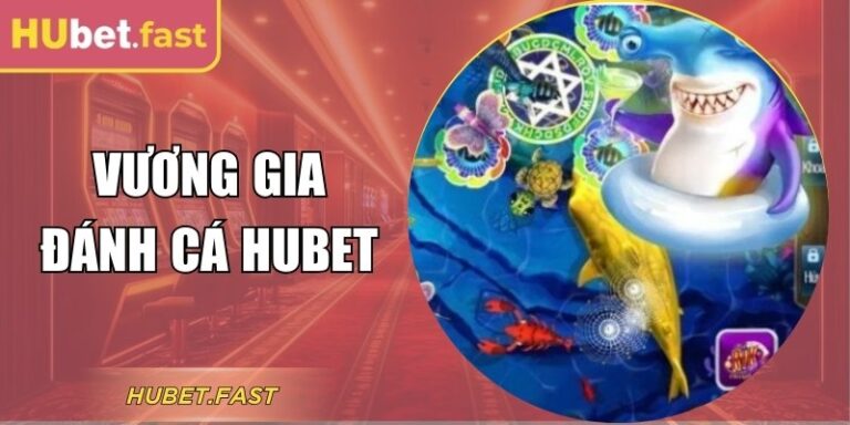 Khám Phá Vương Gia Đánh Cá Hubet Với Hệ Số Thưởng Cao