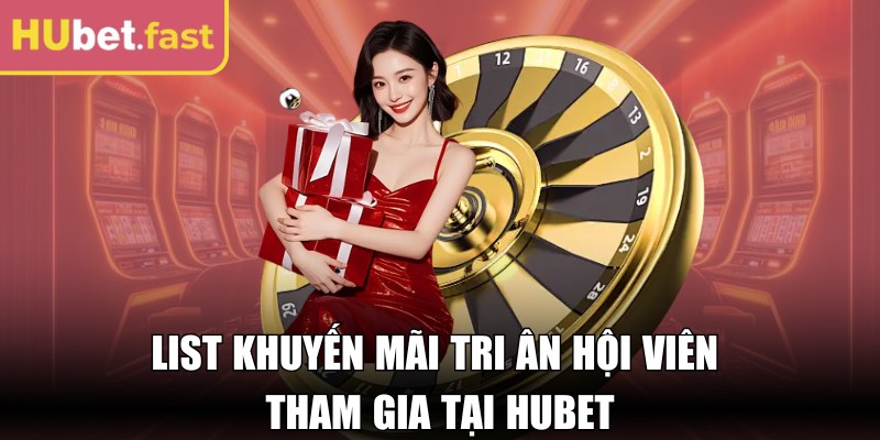 List khuyến mãi tri ân hội viên tham gia tại Hubet